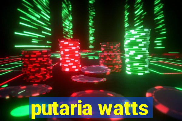 putaria watts